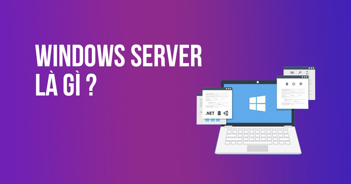Windows Server - hệ điều hành dành riêng cho máy chủ do Microsoft phát triển