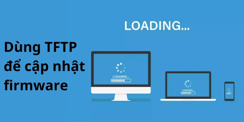 TFTP dùng để cập nhật firmware