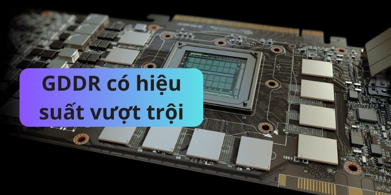 GDDR có hiệu suất vượt trội